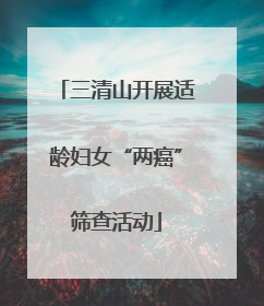 三清山开展适龄妇女“两癌”筛查活动